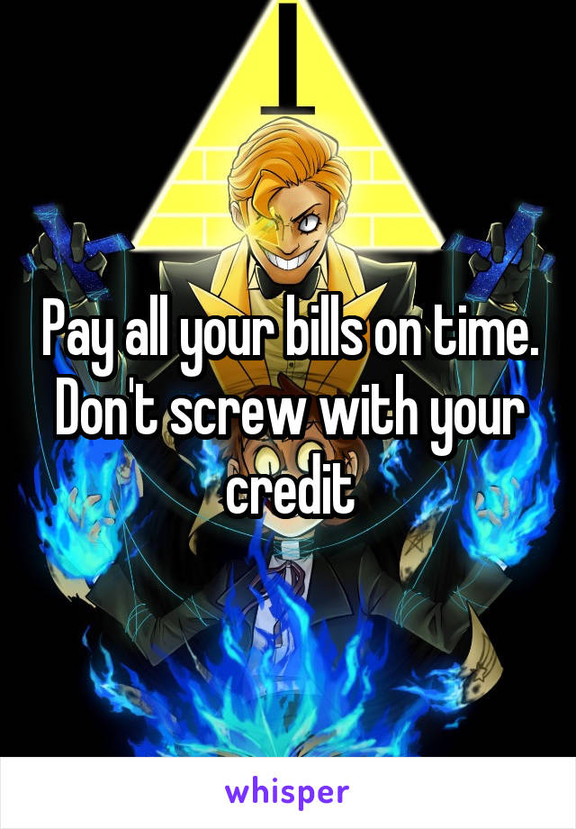 Pay all your bills on time. Don't screw with your credit