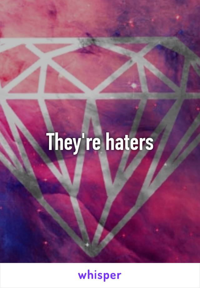 They're haters