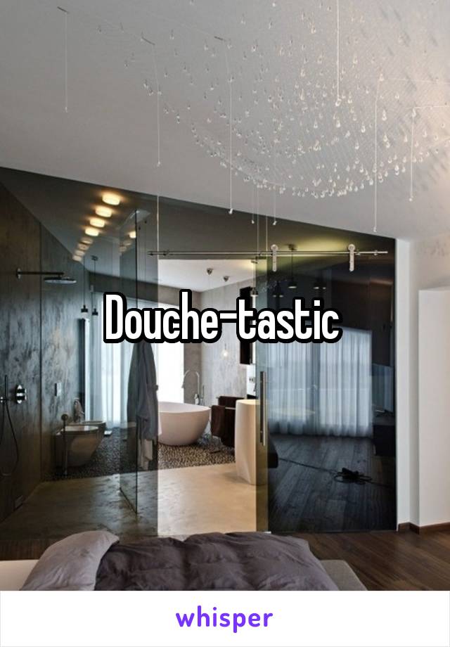 Douche-tastic 