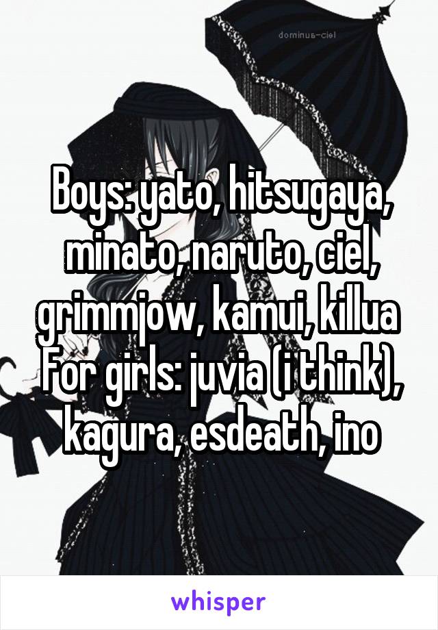 Boys: yato, hitsugaya, minato, naruto, ciel, grimmjow, kamui, killua 
For girls: juvia (i think), kagura, esdeath, ino
