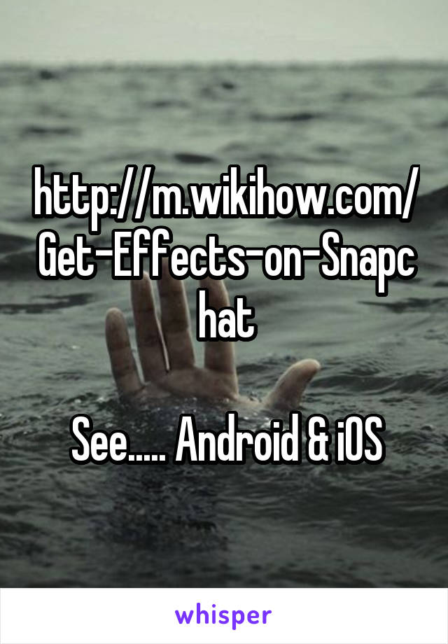 http://m.wikihow.com/Get-Effects-on-Snapchat

See..... Android & iOS