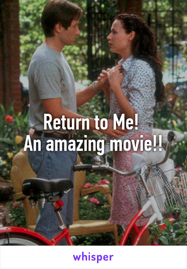 Return to Me! 
An amazing movie!!