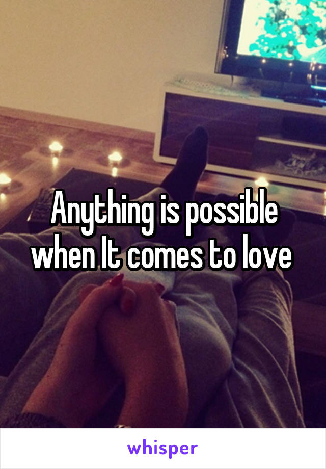 Anything is possible when It comes to love 