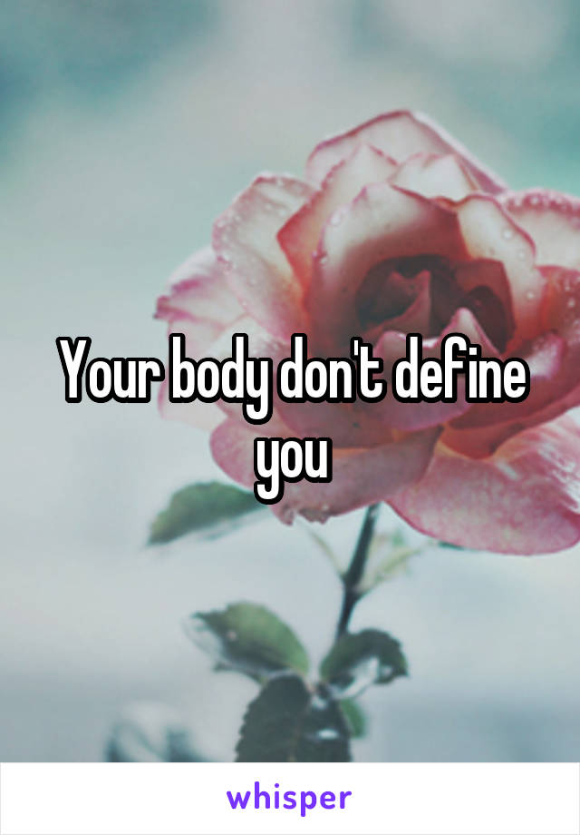 Your body don't define you