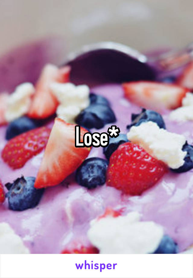 Lose*