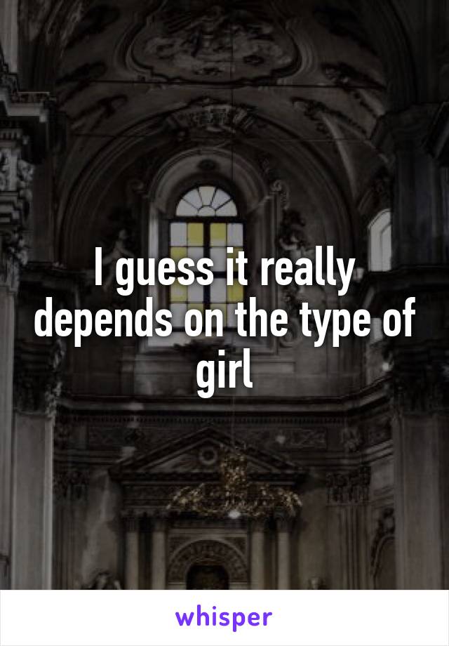I guess it really depends on the type of girl