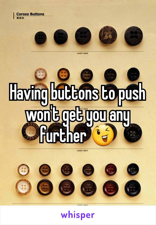 Having buttons to push won't get you any further 😉
