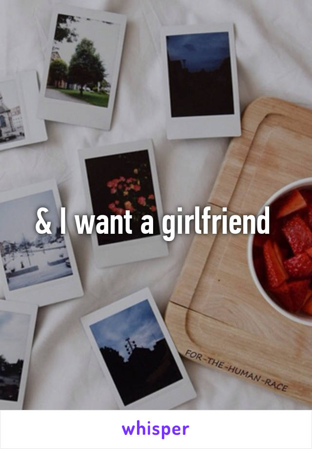 & I want a girlfriend 