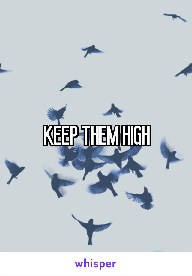KEEP THEM HIGH