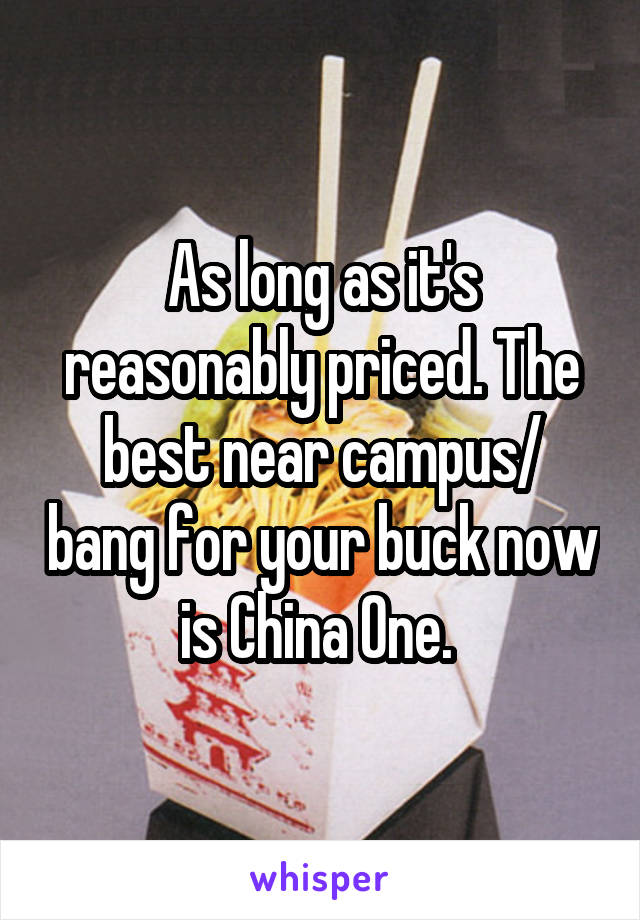 As long as it's reasonably priced. The best near campus/ bang for your buck now is China One. 