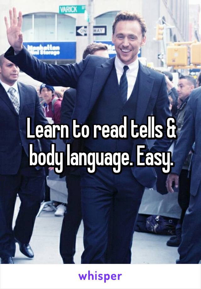 Learn to read tells & body language. Easy.