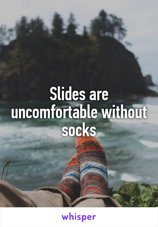 Slides are uncomfortable without socks