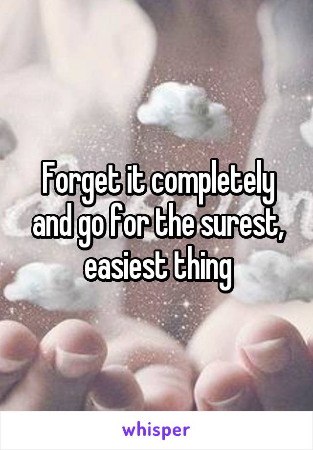 Forget it completely and go for the surest, easiest thing