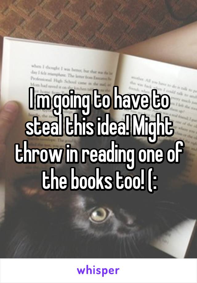 I m going to have to steal this idea! Might throw in reading one of the books too! (: