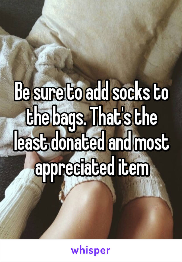 Be sure to add socks to the bags. That's the least donated and most appreciated item