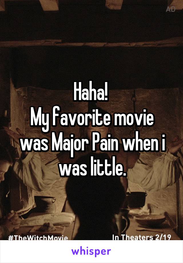 Haha! 
My favorite movie was Major Pain when i was little.