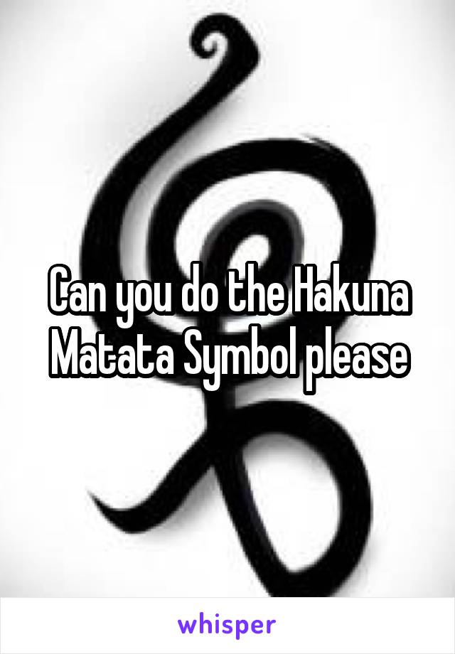 Can you do the Hakuna Matata Symbol please