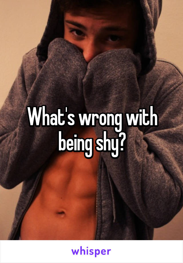 What's wrong with being shy?