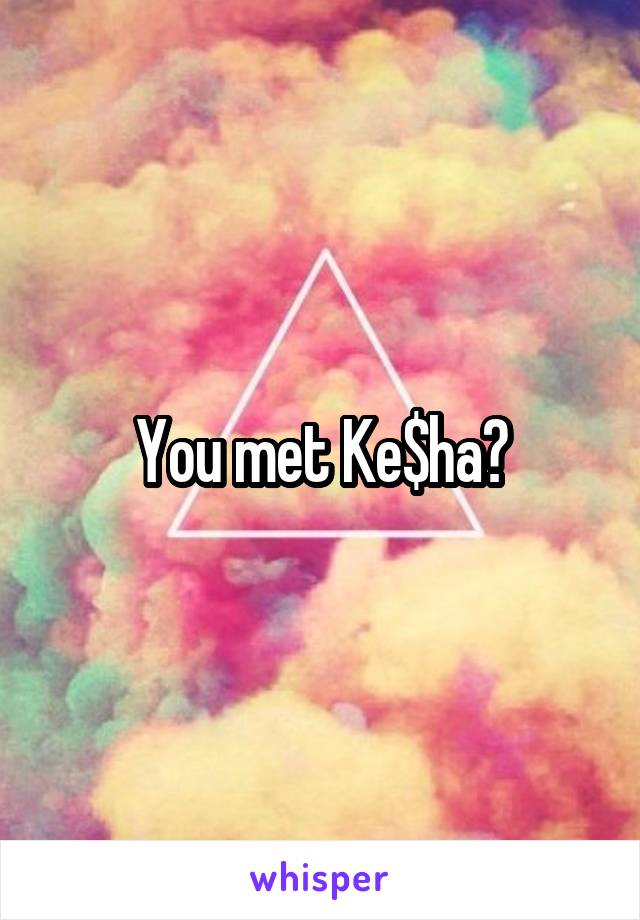You met Ke$ha?