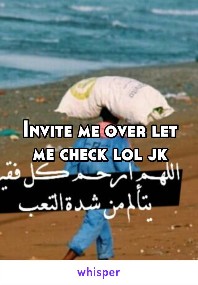 Invite me over let me check lol jk