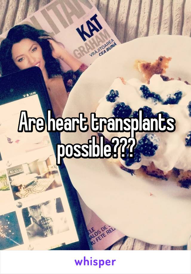 Are heart transplants possible???