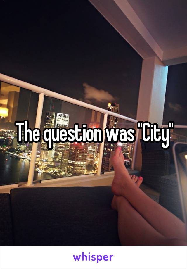 The question was "City"