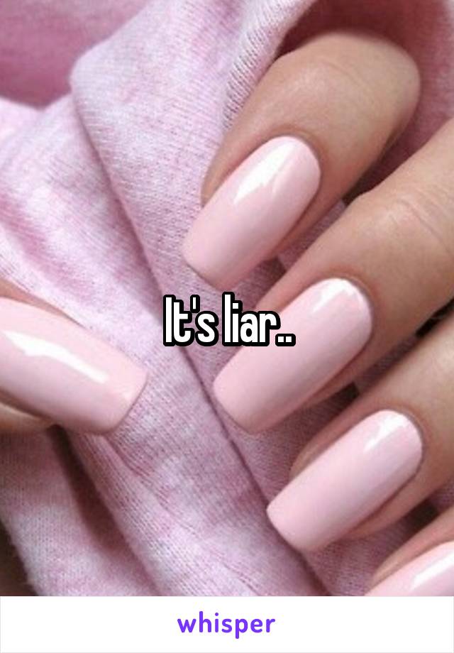 It's liar..