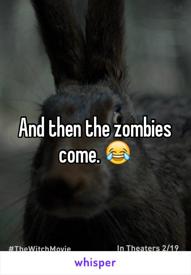 And then the zombies come. 😂