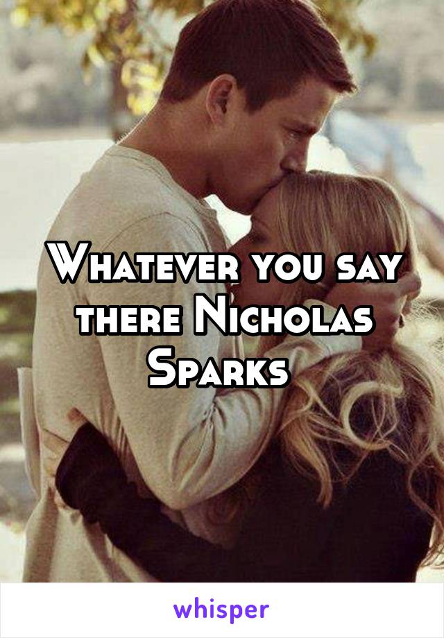 Whatever you say there Nicholas Sparks 