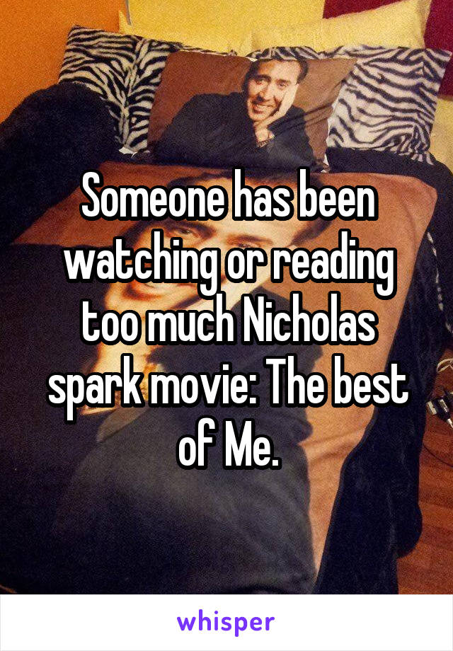 Someone has been watching or reading too much Nicholas spark movie: The best of Me.