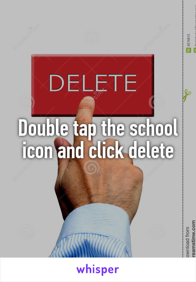 Double tap the school icon and click delete