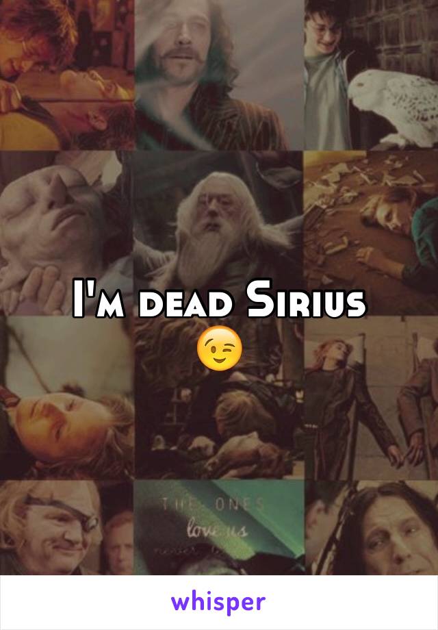 I'm dead Sirius 
😉