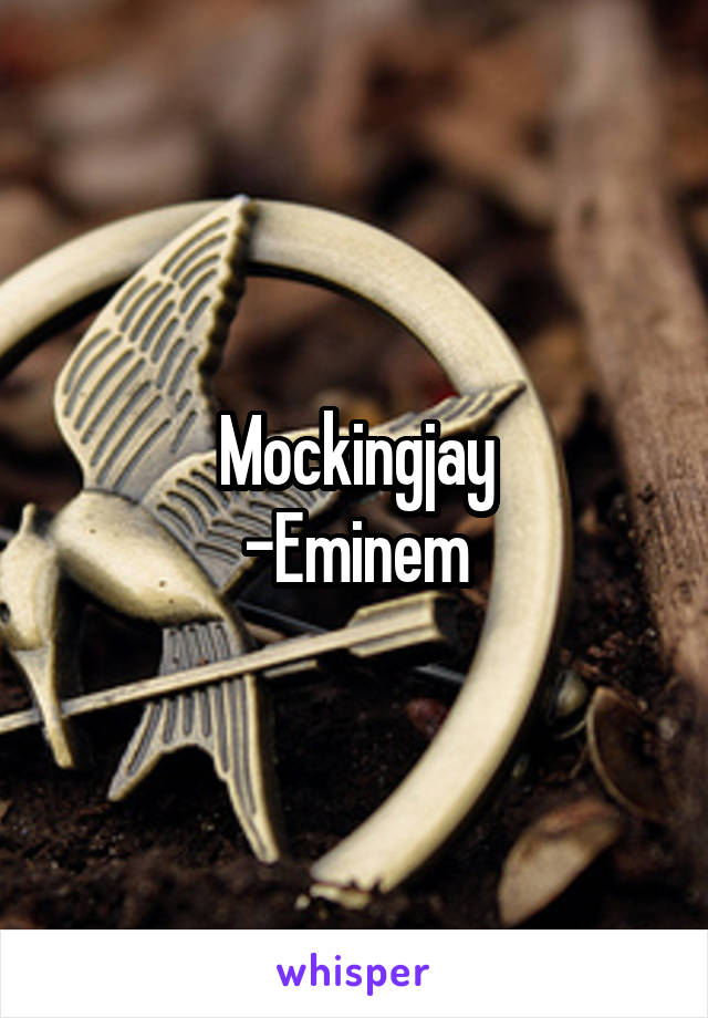 Mockingjay
-Eminem