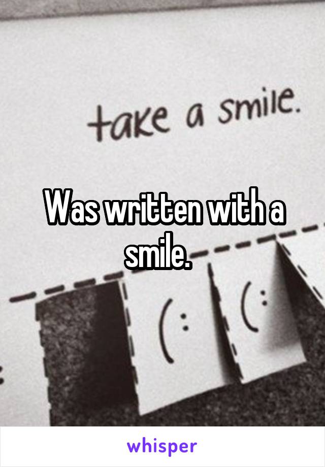 Was written with a smile.  