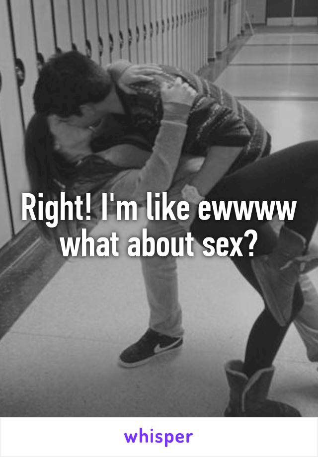 Right! I'm like ewwww what about sex?