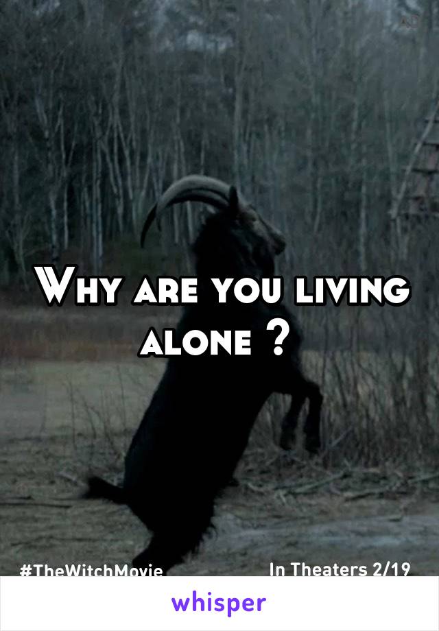 Why are you living alone ? 