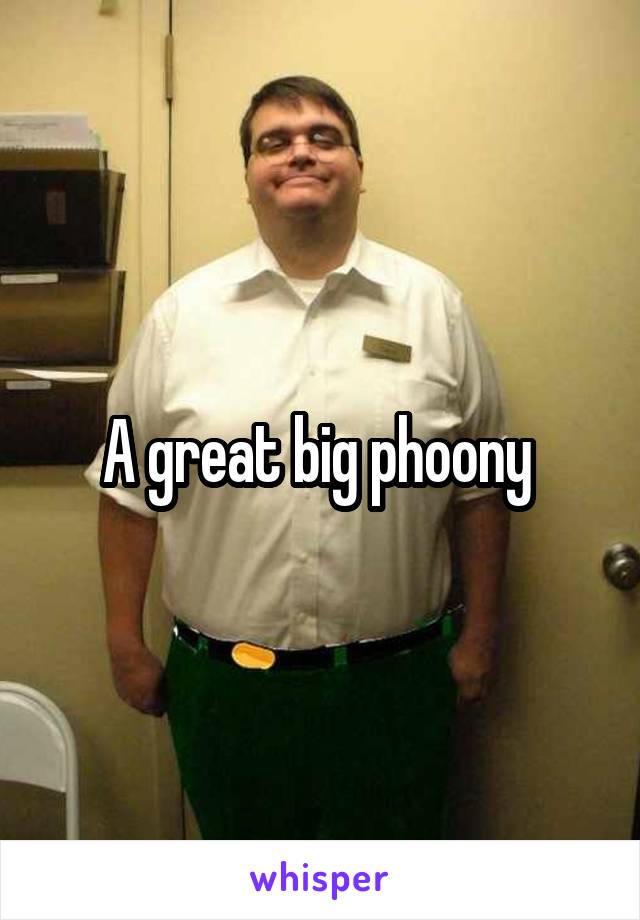 A great big phoony 