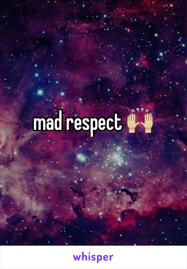mad respect 🙌🏼