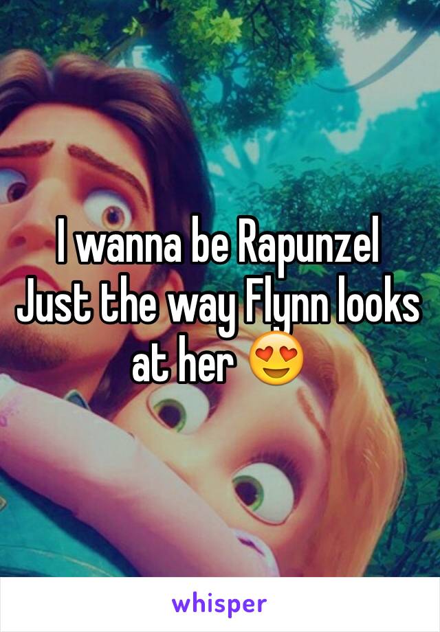 I wanna be Rapunzel
Just the way Flynn looks at her 😍