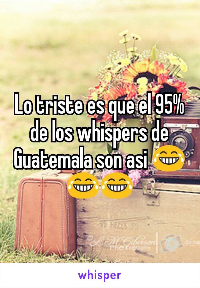 Lo triste es que el 95% de los whispers de Guatemala son asi 😂😂😂