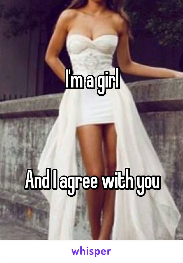 I'm a girl



And I agree with you