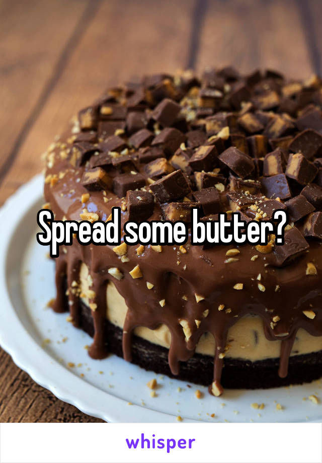 Spread some butter?