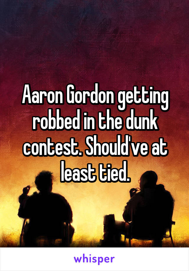 Aaron Gordon getting robbed in the dunk contest. Should've at least tied.