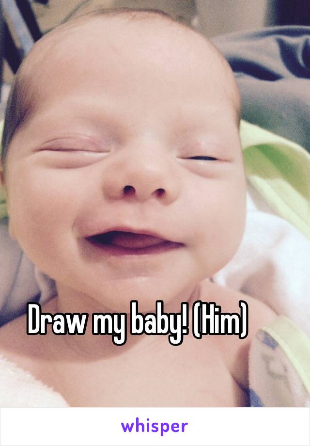 Draw my baby! (Him)
