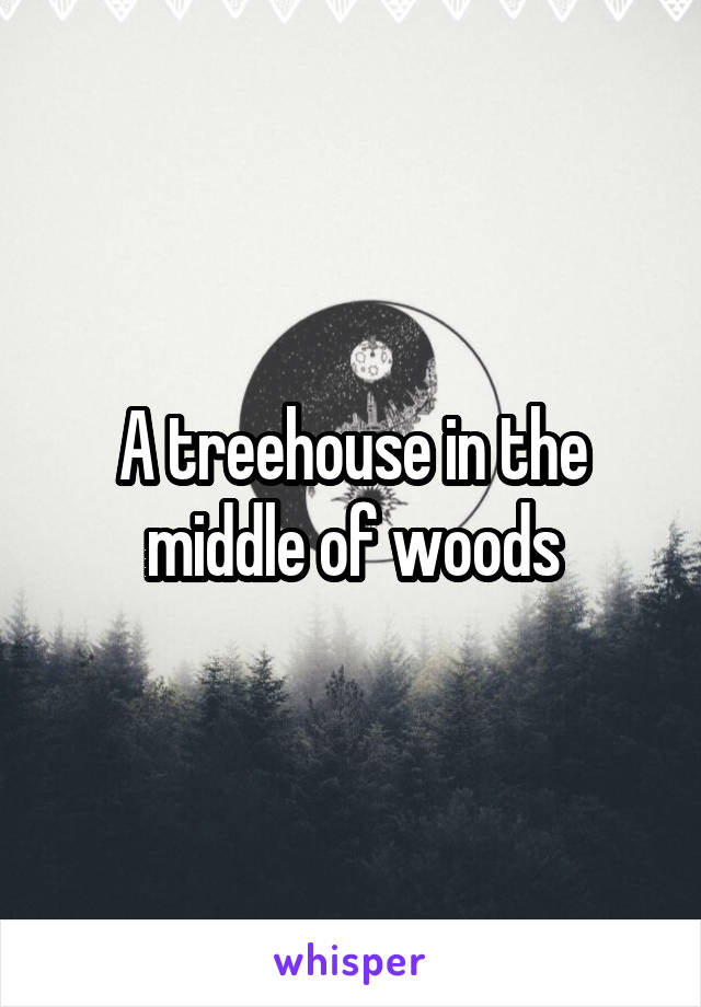 A treehouse in the middle of woods