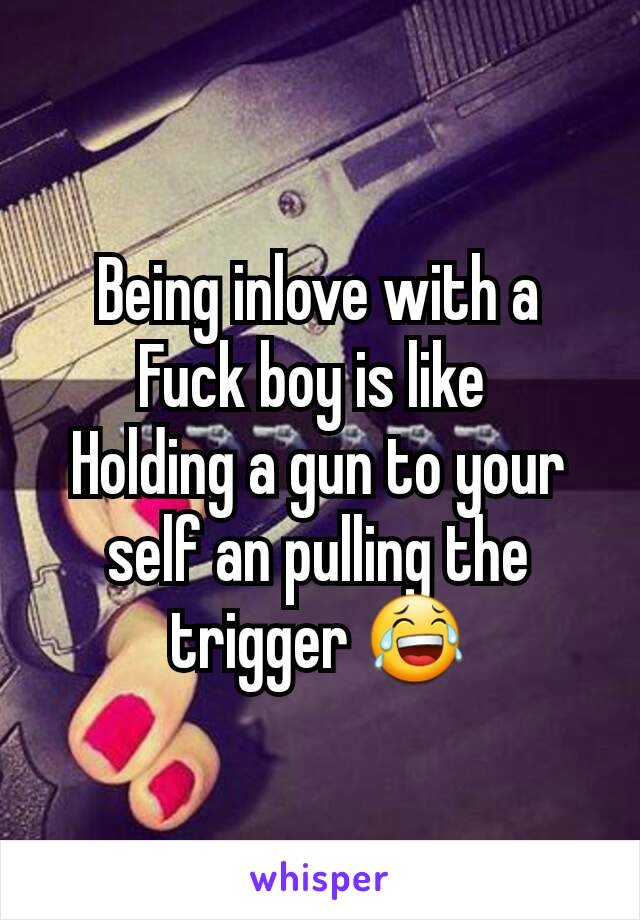Being inlove with a
Fuck boy is like 
Holding a gun to your self an pulling the trigger 😂