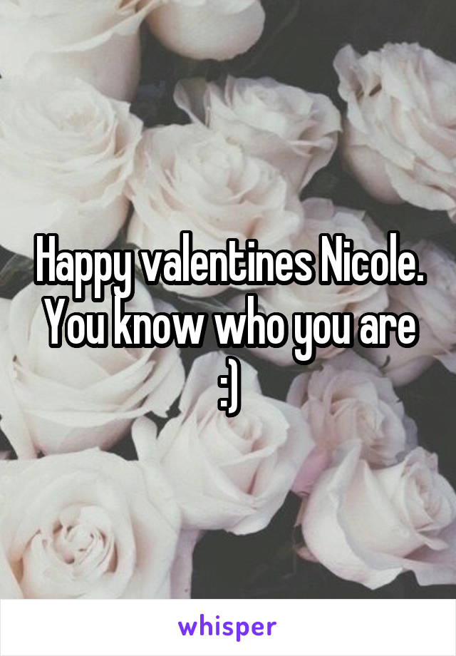 Happy valentines Nicole. You know who you are :)