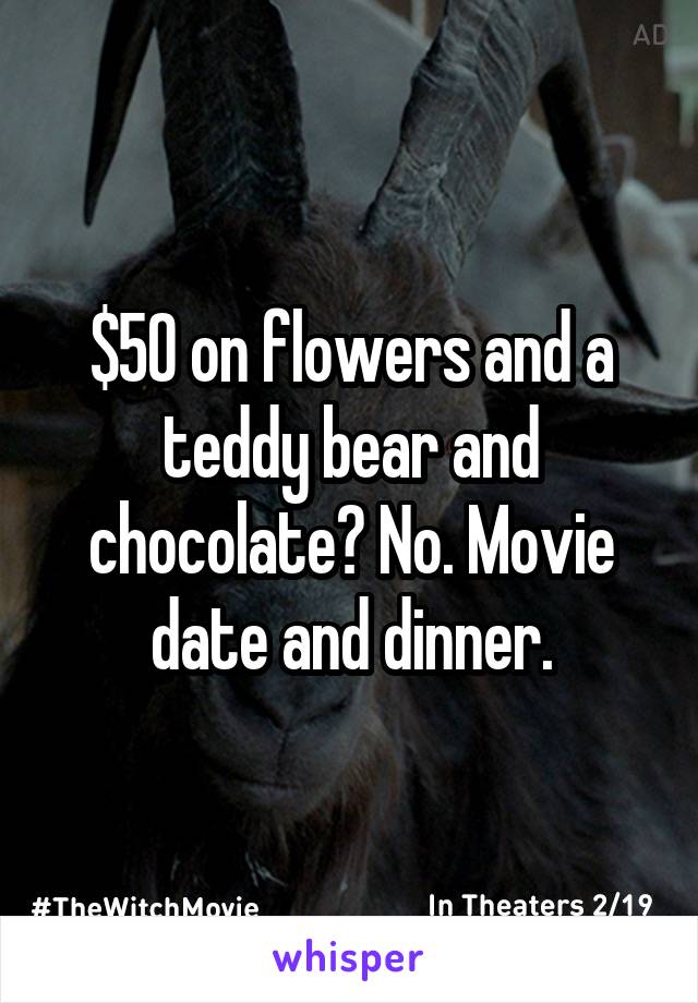 $50 on flowers and a teddy bear and chocolate? No. Movie date and dinner.