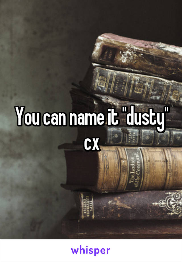 You can name it "dusty" cx