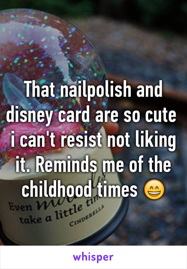 That nailpolish and disney card are so cute i can't resist not liking it. Reminds me of the childhood times 😄